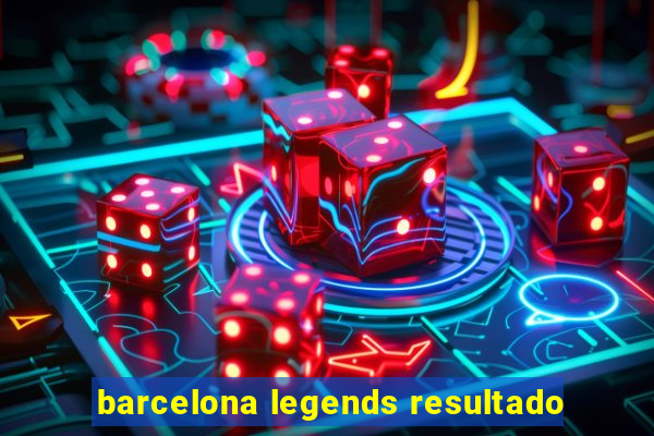 barcelona legends resultado